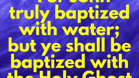 Jesus Said...For John truly baptized with water; but ye shall be baptized with the Holy Ghos