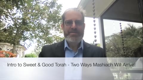 Intro to Sweet & Good Torah - Two Ways Mashiach will arrive