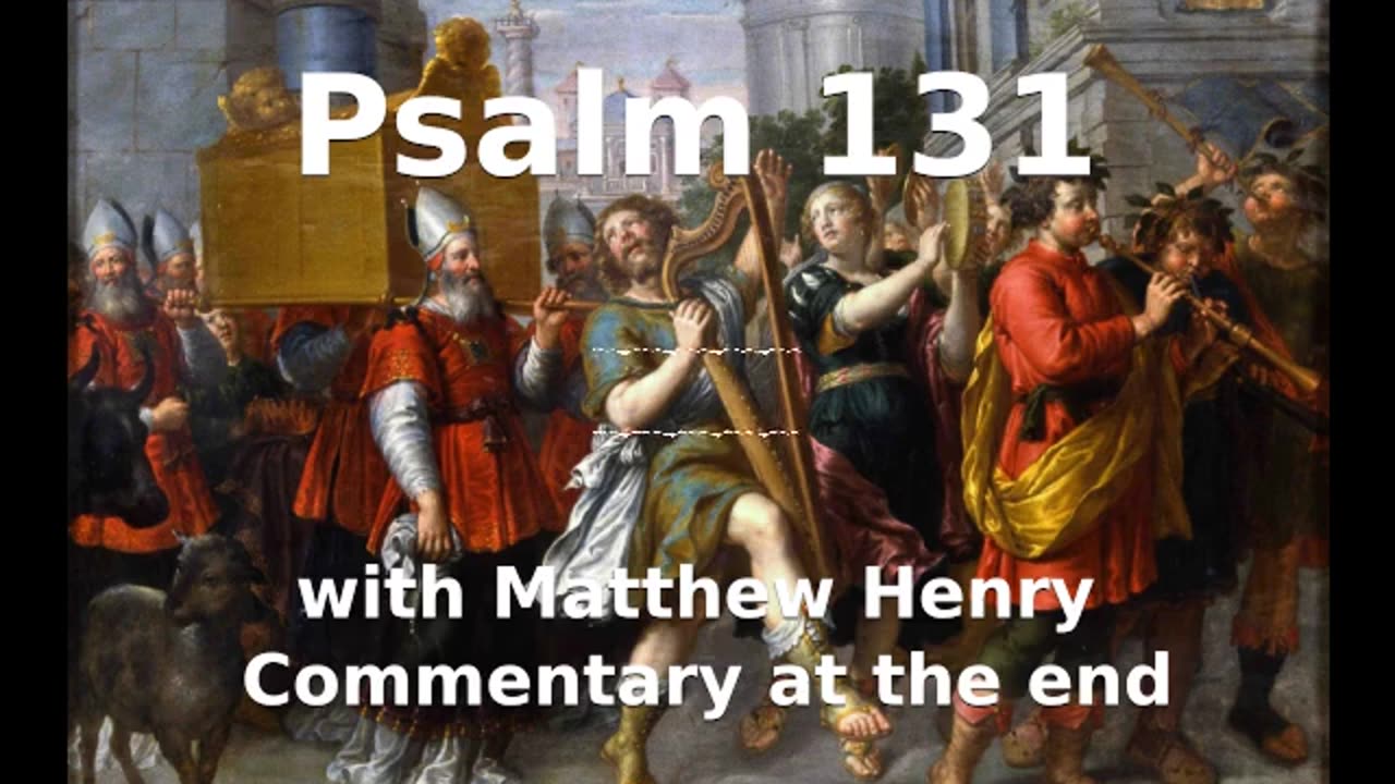 📖🕯 Holy Bible - Psalm 131 with Matthew Henry Commentary at the end.