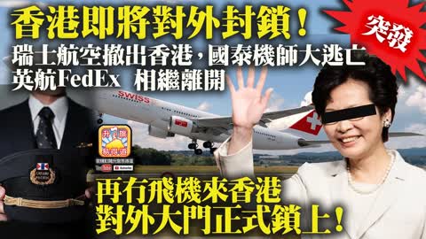 12.05 突發【香港即將對外封鎖！】瑞士航空撤出香港，國泰機師大逃亡，英航FedEx 相繼離開，再冇飛機來香港，對外大門正式鎖上！