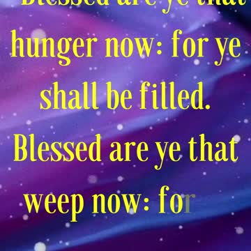 uke 6:21 “Blessed are ye that hunger now: for ye shall be filled.