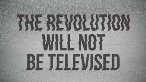 The Revolution will not be televised.