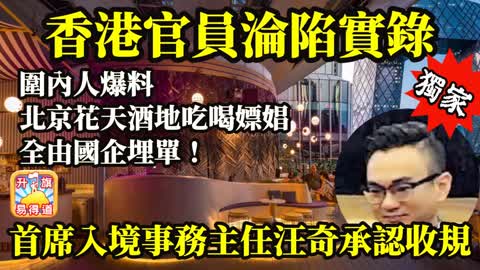 12.12 獨家【香港官員淪陷實錄】首席入境事務主任汪奇承認收規，圍內人爆料在北京花天酒地吃喝嫖娼，全由國企埋單！