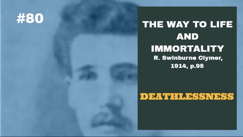 #80: DEATHLESSNESS: The Way To Life and Immortality, Reuben Swinburne Clymer, 1914, p. 95