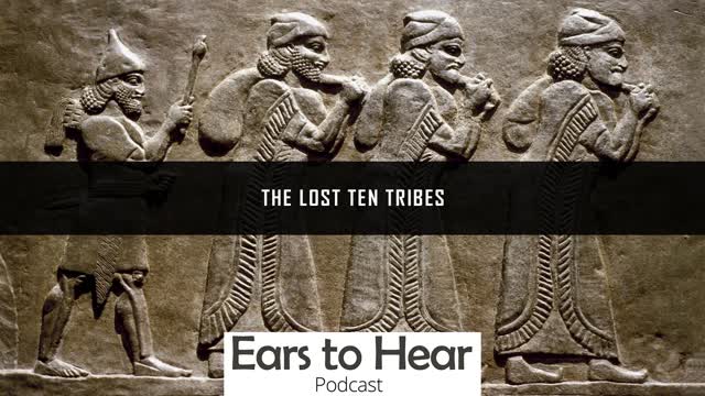 Ears To Hear Podcast 40 - The Lost Ten Tribes