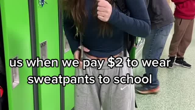 us when we pay $2 to wear sweatpants to school