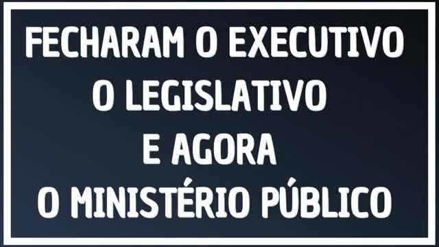 FECHARAM O EXECUTIVO, O LEGISLATIVO E AGORA O MINISTÉRIO PÚBLICO