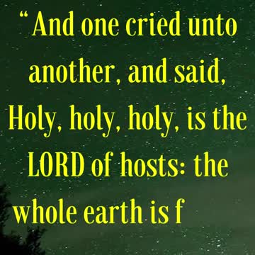 BIBLE VERSE FOR THE DAY... And one cried unto another, and said, Holy, holy, holy, is the LORD...