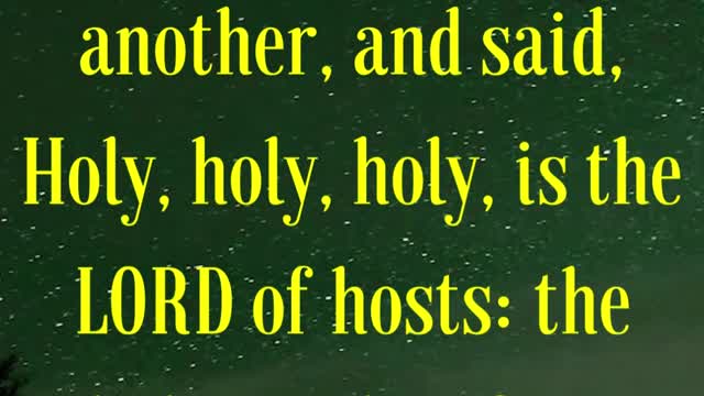 BIBLE VERSE FOR THE DAY... And one cried unto another, and said, Holy, holy, holy, is the LORD...