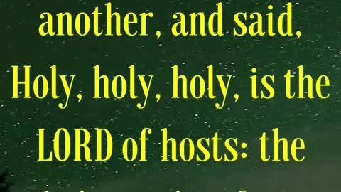 BIBLE VERSE FOR THE DAY... And one cried unto another, and said, Holy, holy, holy, is the LORD...