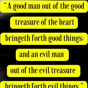 Jesus Said... A good man out of the good treasure of the heart bringeth forth good things: