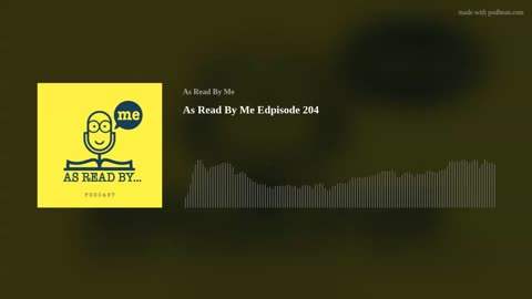 As Read By Me Episode 204