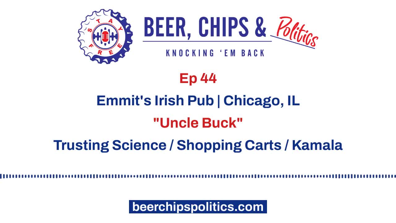 Ep 44 - Emmit's Irish Pub, Chicago, IL, "Uncle Buck", Trusting Science, Shopping Carts, Kamala