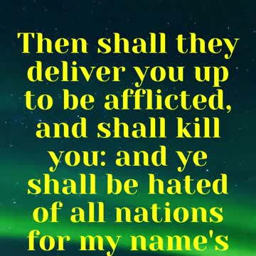 Jesus Said... Then shall they deliver you up to be afflicted, and shall kill you: