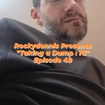Rockydennis Presents "Taking a Dump : IG" Episode 49