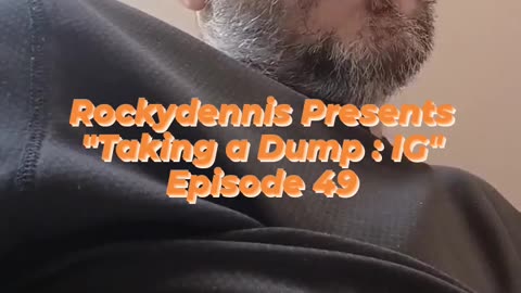 Rockydennis Presents "Taking a Dump : IG" Episode 49