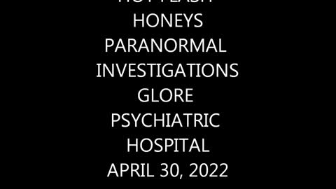 GLORE PSYCHIATRIC MUSEUM with THE HOT FLASH HONEYS PARANORMAL INVESTIGATIONS APRIL 30, 2022