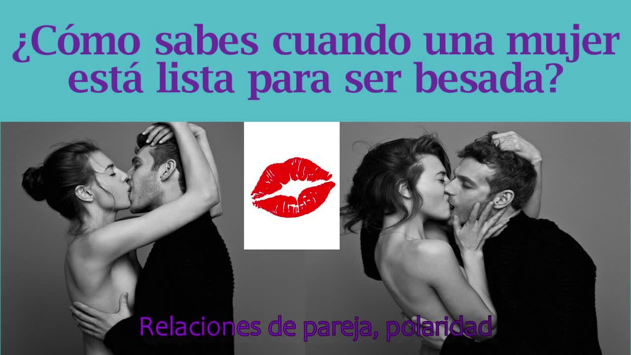 ¿Cómo saber cuando una mujer está lista para ser besada? 💋💕➵💘 💋