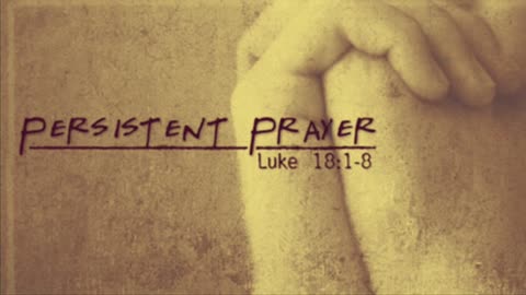 Preparing for Christ’s Return: Persistent Prayer!