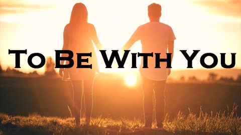 To Be With You