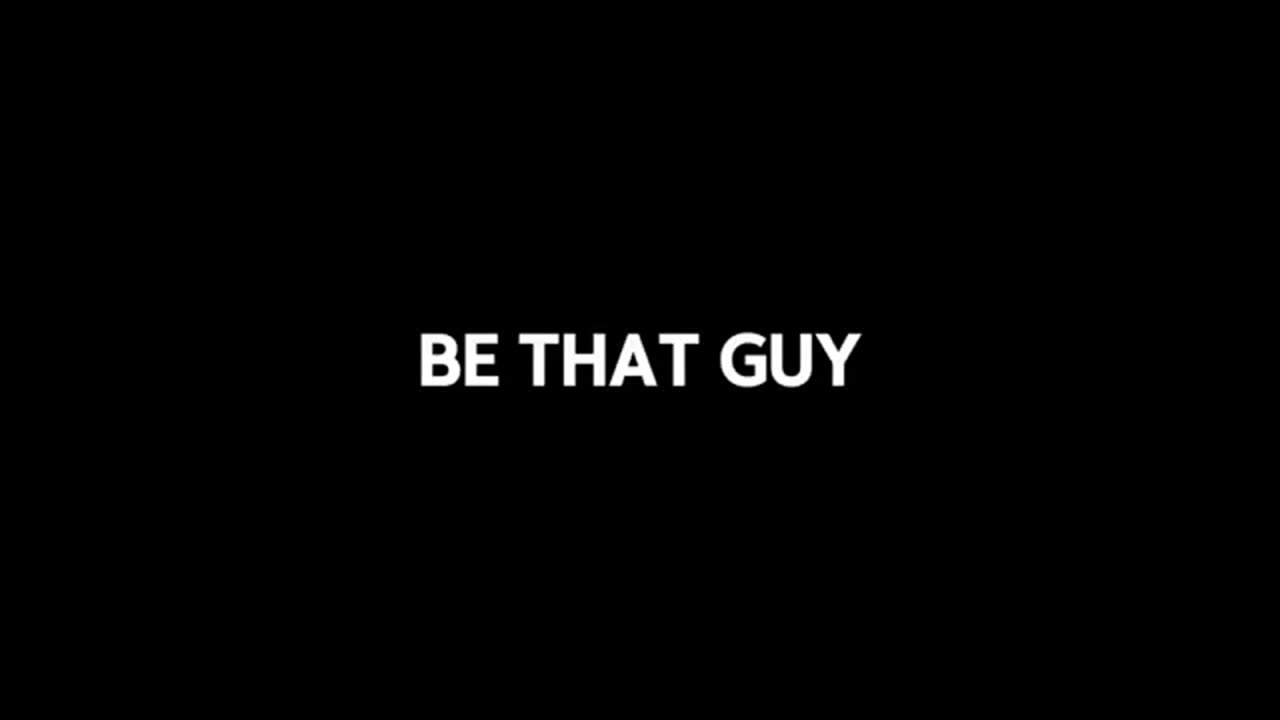 Be That Guy