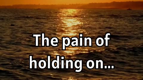 The pain of holding on