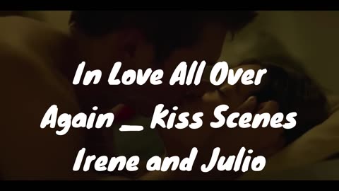 In Love All Over Again _ Kiss Scenes-Irene and Julio (Georgina Amoros and Franco Masini)