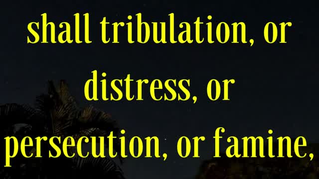 BIBLE VERSE FOR THE DAY... Who shall separate us from the love of Christ? shall tribulation...