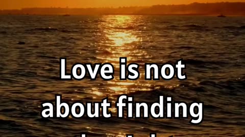 Love is not about finding the right person..