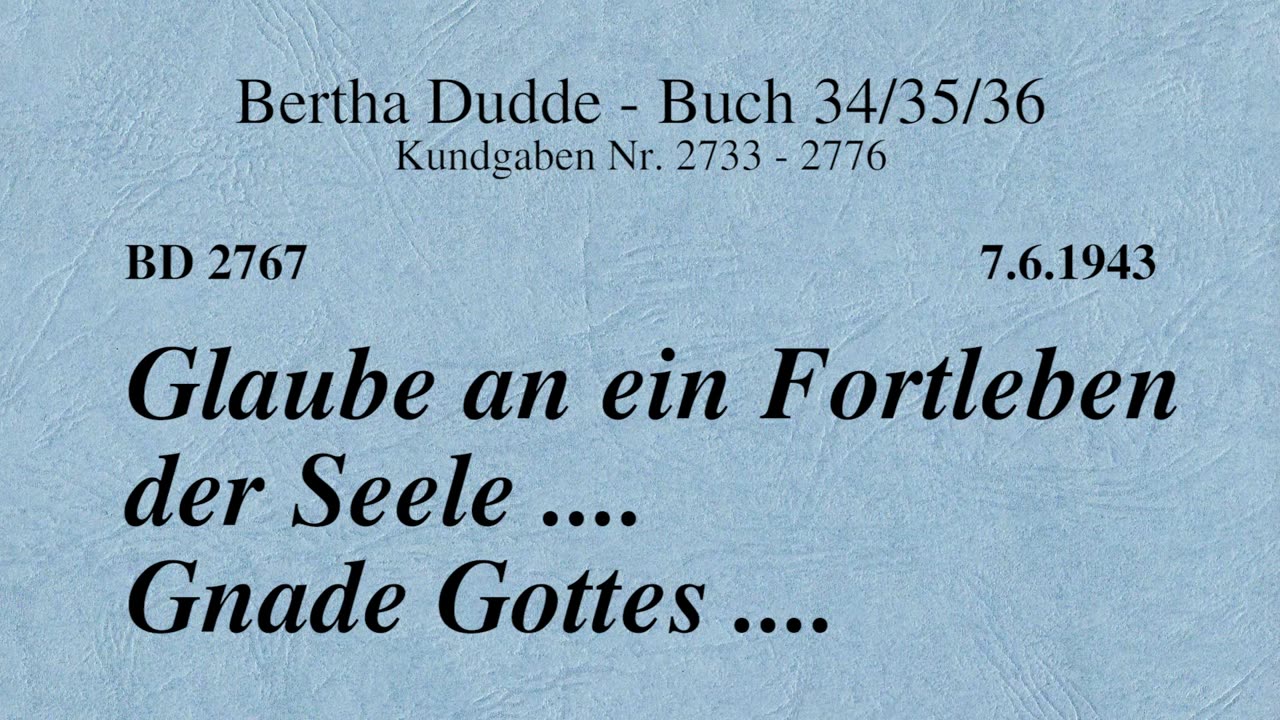 BD 2767 - GLAUBE AN EIN FORTLEBEN DER SEELE .... GNADE GOTTES ....