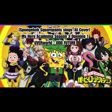 [SpongeBob sings/AI Cover] My Hero Academia Season 3 Opening 1 UVERworld - ODD FUTURE