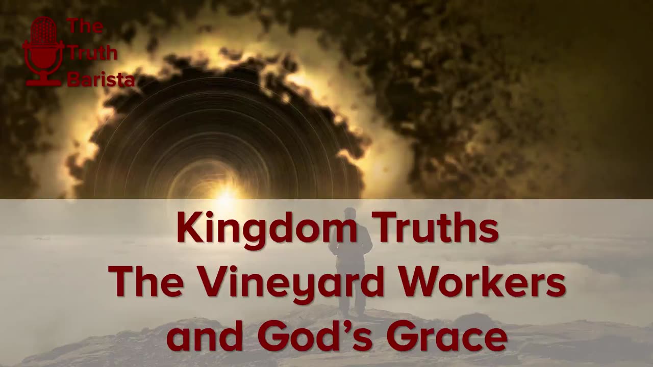 Kingdom Truths : The Vineyard Workers and God’s Grace