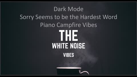 Sorry Seems to be the Hardest Word Piano Campfire Vibes | The White Noise Vibes
