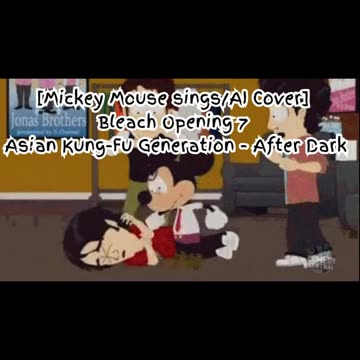 [Mickey Mouse sings/AI Cover] Bleach Opening 7 Asian Kung Fu Generation - After Dark