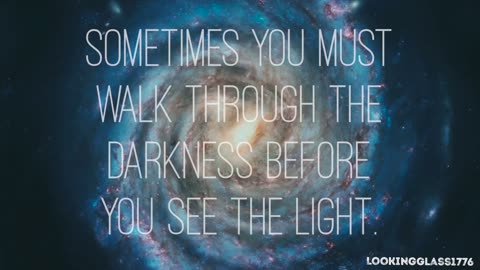 Sometimes you must walk through darkness to see the light..