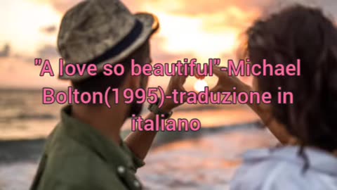 "A love so beautiful"-Michael Bolton(1995)-traduzione in italiano