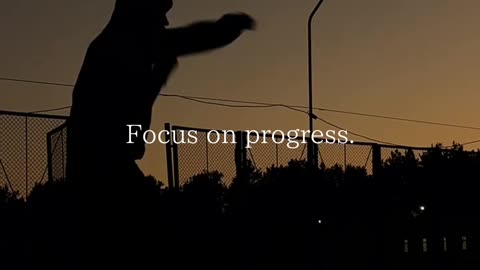 Focus on progress.