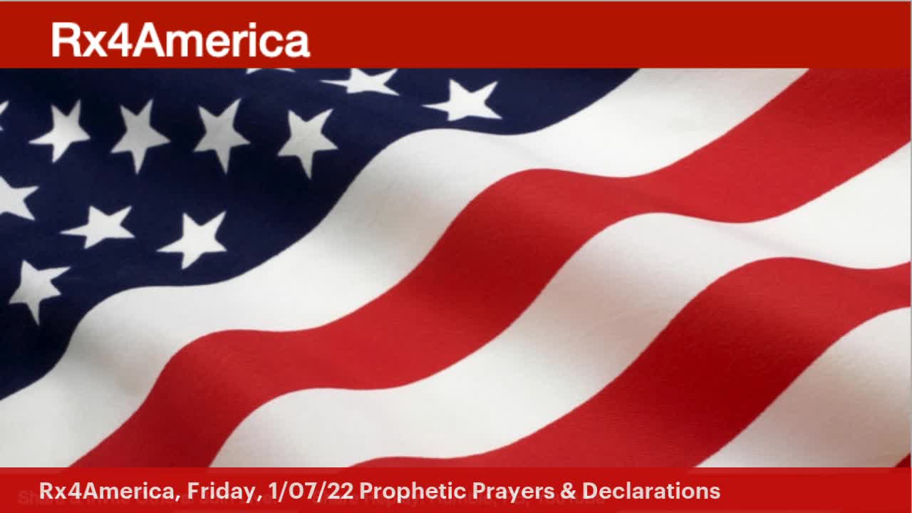 Rx4America, Friday, 1/7/22. Prophetic Prayers & Declarations