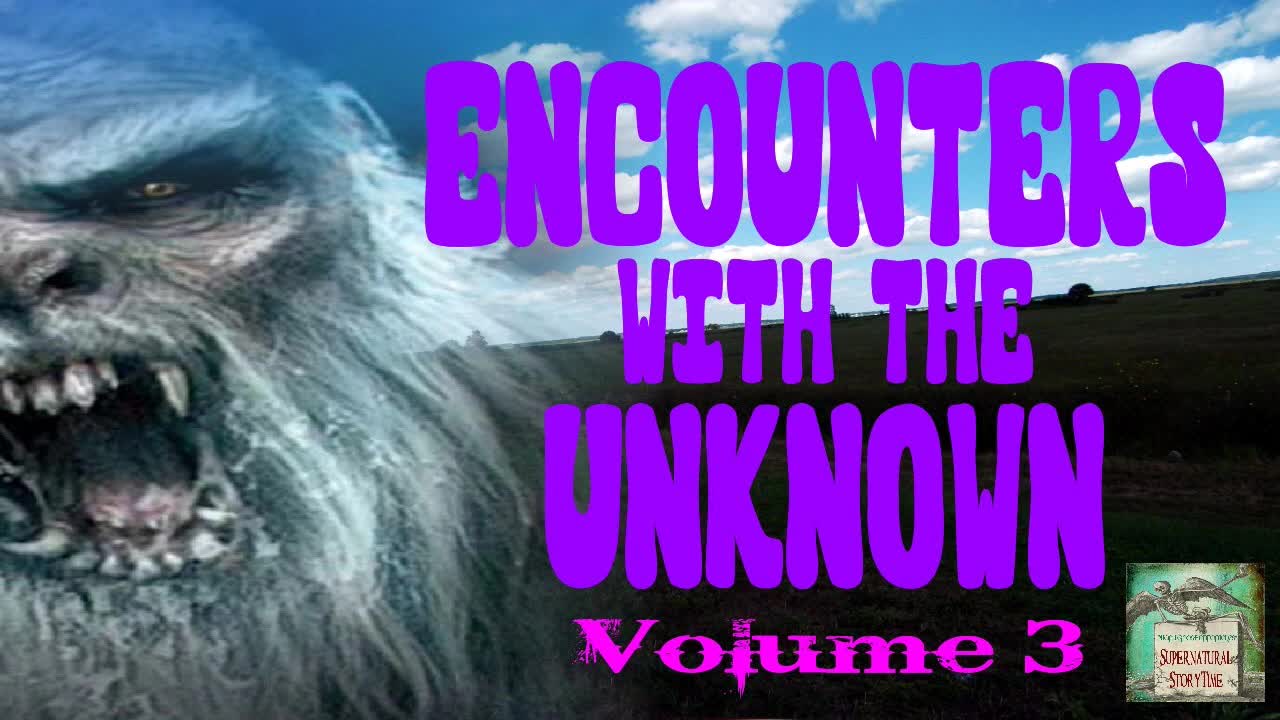 Encounters with the Unknown | Volume 3 | Supernatural StoryTime E169