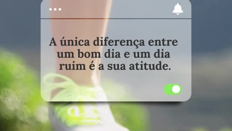 A única diferença entre um bom dia e um dia ruim é a sua atitude