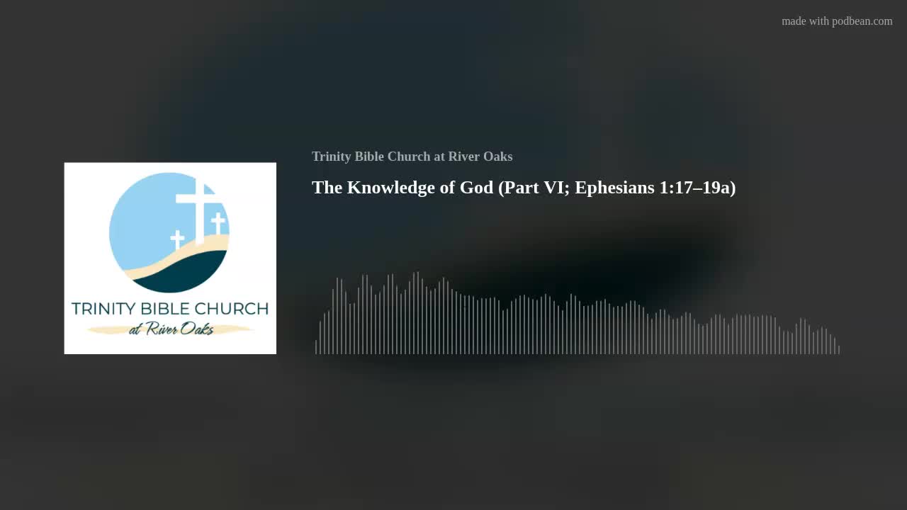 The Knowledge of God (Part VI; Ephesians 1:17–19a)