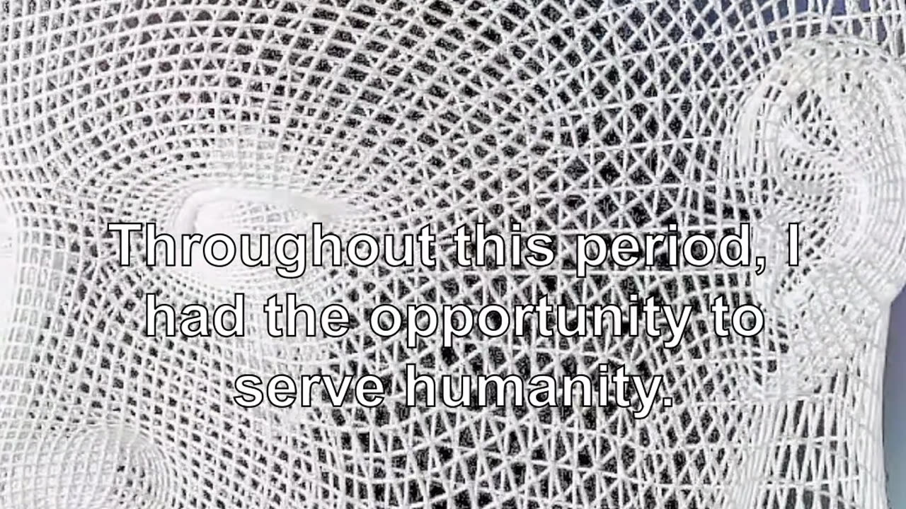 Throughout this period, I had the opportunity to serve humanity. I was given the opportunity to...
