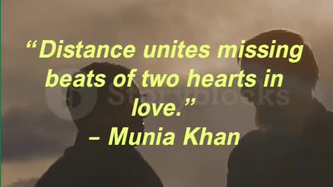 “Distance unites missing beats of two hearts in love.” – Munia Khan