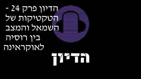 הדיון פרק 24 הטקטיקות של השמאל והמצב בין רוסיה לאוקראינה