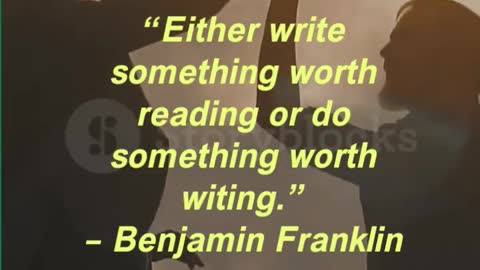 “Either write something worth reading or do something worth writing.” – Benjamin Franklin