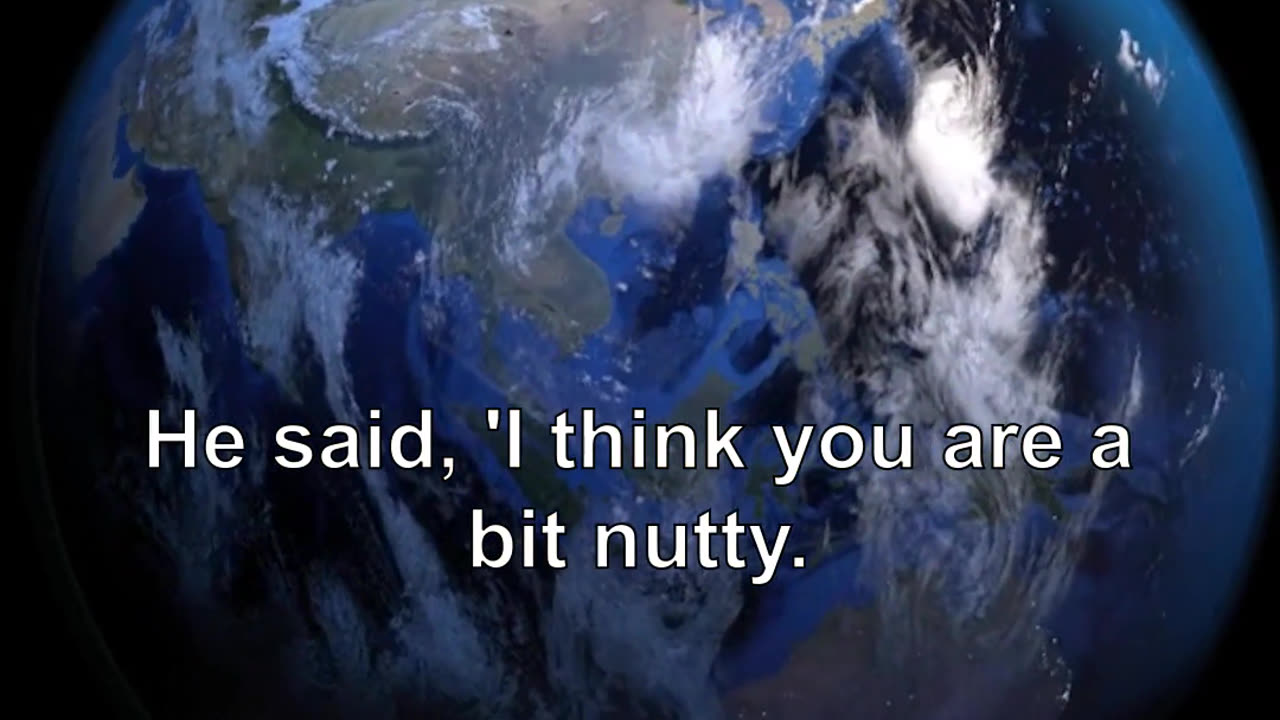 He said, 'I think you are a bit nutty.