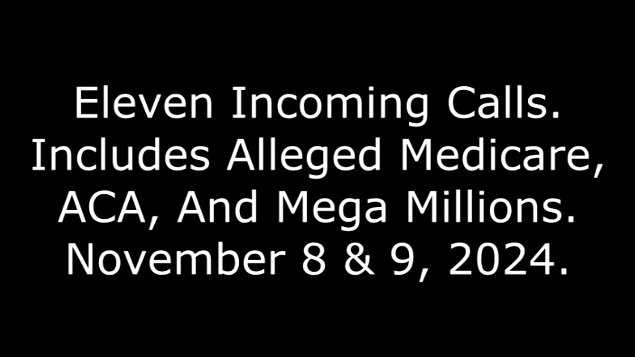 Eleven Incoming Calls: Includes Alleged Medicare, ACA, And Mega Millions, November 8 & 9, 2024