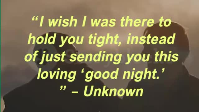 “I wish I was there to hold you tight, instead of just sending you this loving ‘good night.’”