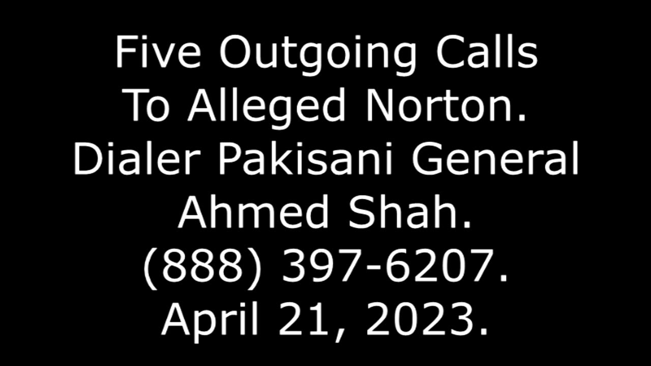 Five Outgoing Calls To Alleged Norton: Dialer Pakisani General Ahmed Shah, (888) 397-6207, 4/21/23