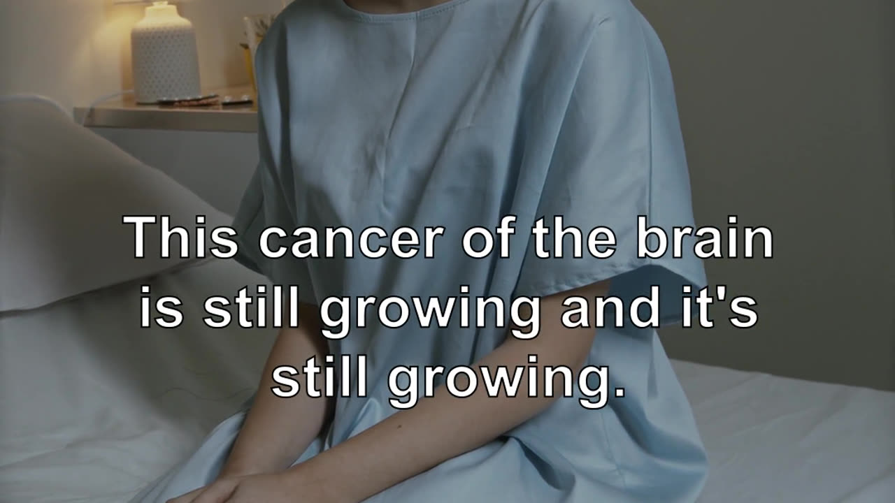 This cancer of the brain is still growing and it's still growing.